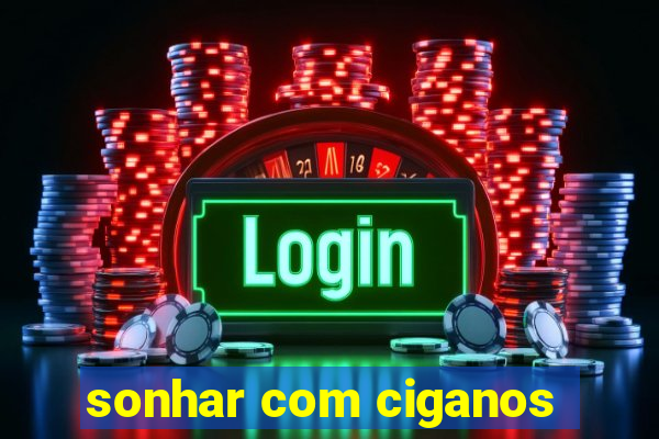 sonhar com ciganos